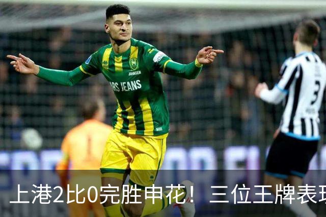 上港2比0完胜申花！三位王牌表现出色居功至伟，颜骏凌领衔