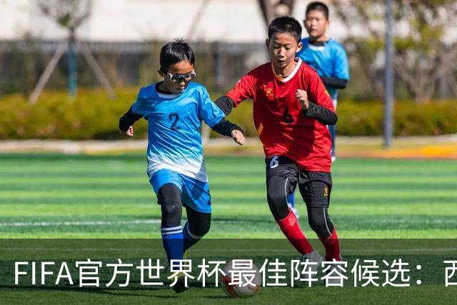 FIFA官方世界杯最佳阵容候选：西班牙6人、阿根廷5人在列
